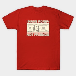 I Make Money - Not Friends (Sepia) T-Shirt